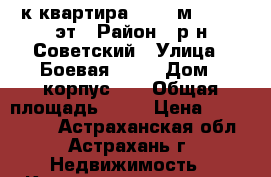 1-к квартира, 48.7 м², 6/10 эт › Район ­ р-н Советский › Улица ­ Боевая 126  › Дом ­ корпус 10 › Общая площадь ­ 49 › Цена ­ 1 890 000 - Астраханская обл., Астрахань г. Недвижимость » Квартиры продажа   